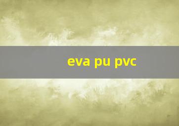 eva pu pvc